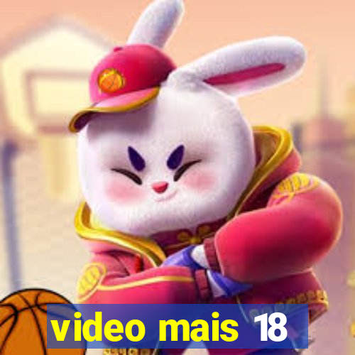 video mais 18